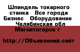 Шпиндель токарного станка - Все города Бизнес » Оборудование   . Челябинская обл.,Магнитогорск г.